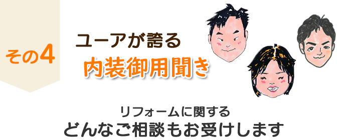 その４　ユーアが誇る
                    ユーアが誇る　御用聞き、リフォームに関するどんなご相談もお受けします